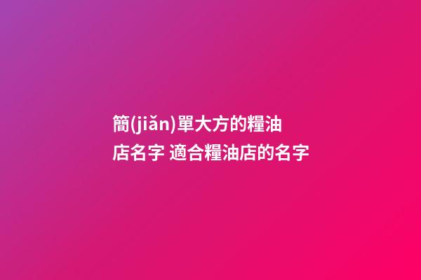 簡(jiǎn)單大方的糧油店名字 適合糧油店的名字-第1張-店鋪起名-玄機(jī)派